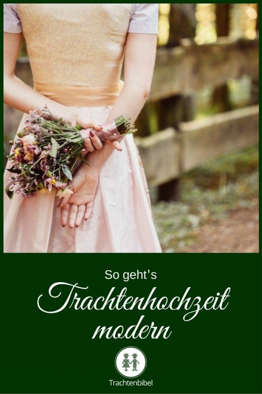Du willst in Tracht heiraten, aber auch Deinem schönsten Tag einen modernen Touch geben? Finde hier Tipps!